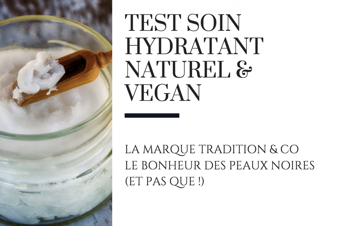 soin hydratant naturel vegan peau noire beurre karité test marque tradition & co blog raton reveur